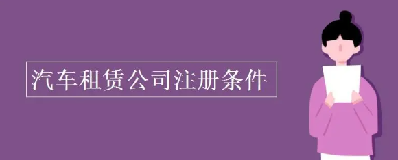 注册汽车租赁公司需要哪些条件